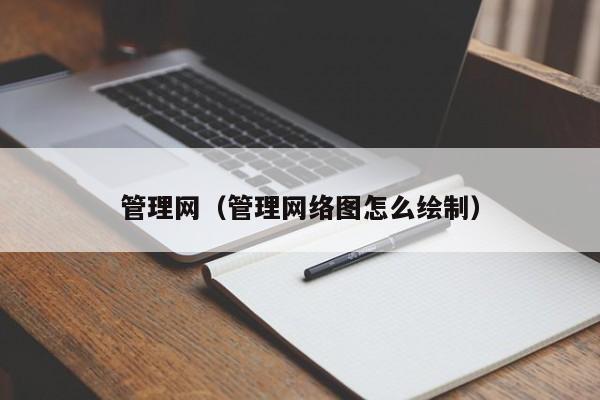 管理网（管理网络图怎么绘制）