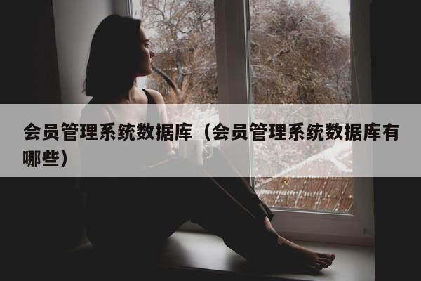 会员管理系统数据库（会员管理系统数据库有哪些）