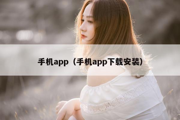 手机app（手机app下载安装）