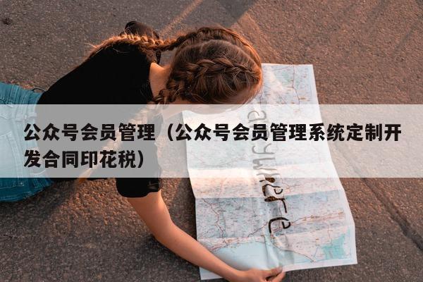 公众号会员管理（公众号会员管理系统定制开发合同印花税）
