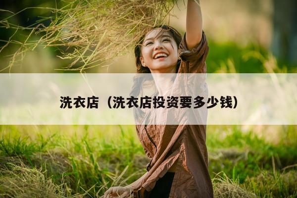 洗衣店（洗衣店投资要多少钱）