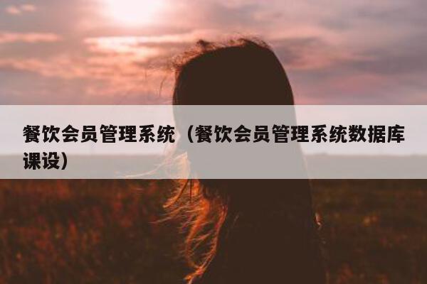 餐饮会员管理系统（餐饮会员管理系统数据库课设）