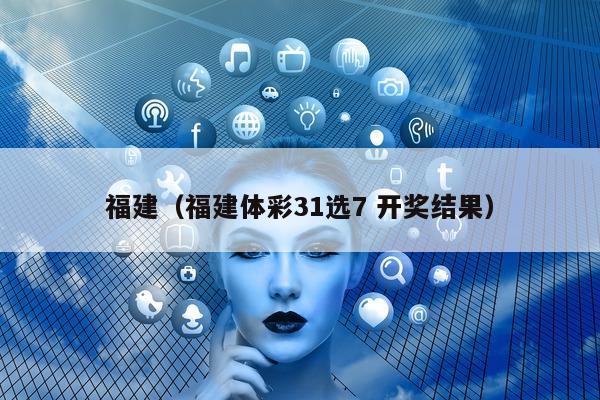 福建（福建体彩31选7 开奖结果）