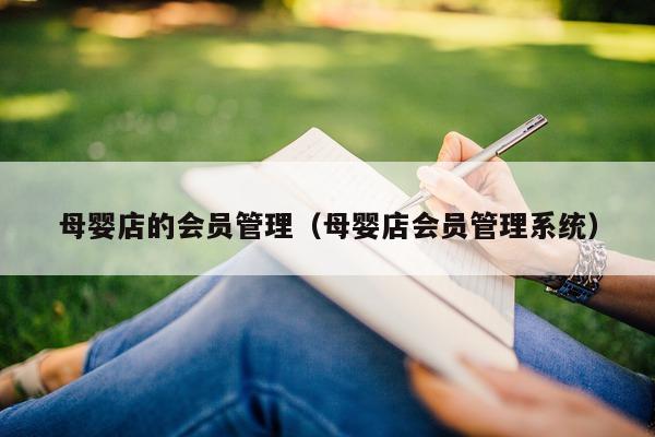 母婴店的会员管理（母婴店会员管理系统）