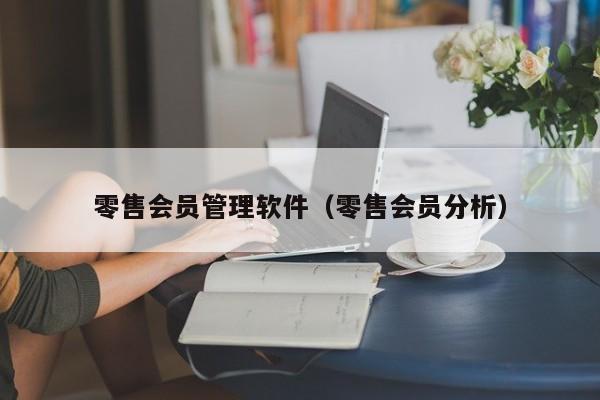 零售会员管理软件（零售会员分析）