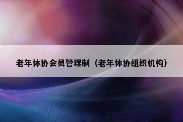老年体协制（老年体协组织机构）
