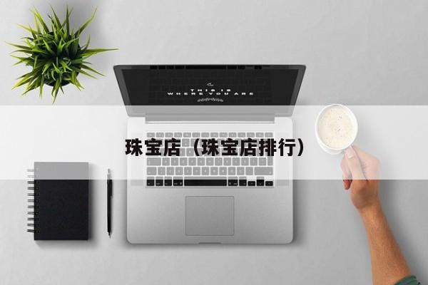 珠宝店（珠宝店排行）