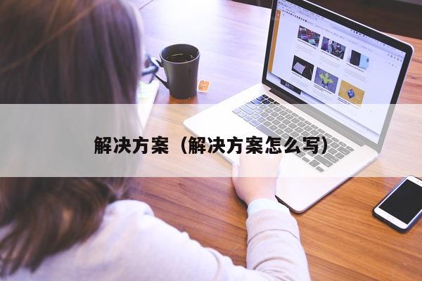 解决方案（解决方案怎么写）