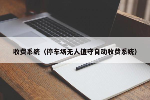 收费系统（停车场无人值守自动收费系统）