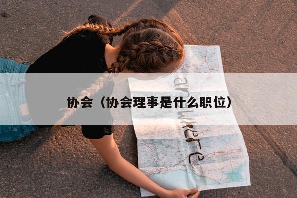 协会（协会理事是什么职位）