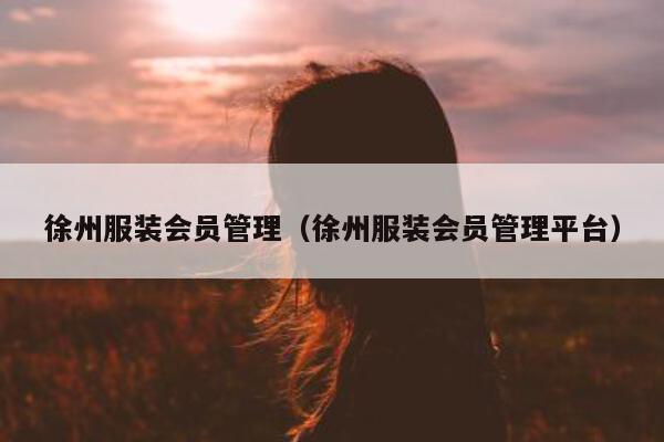 徐州服装会员管理（徐州服装会员管理平台）