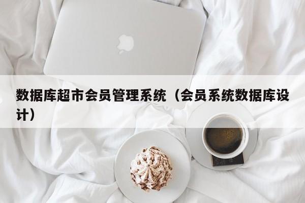 数据库超市会员管理系统（会员系统数据库设计）