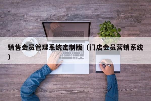 销售会员管理系统定制版（门店会员营销系统）