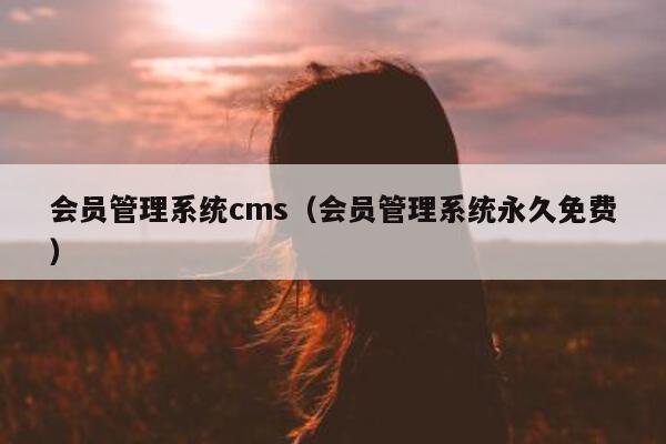 会员管理系统cms（会员管理系统永久免费）