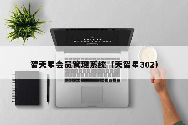 智天星会员管理系统（天智星302）
